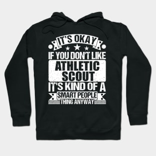 It's Okay If You Don't Like Athletic Scout It's Kind Of A Smart People Thing Anyway Athletic Scout Lover Hoodie